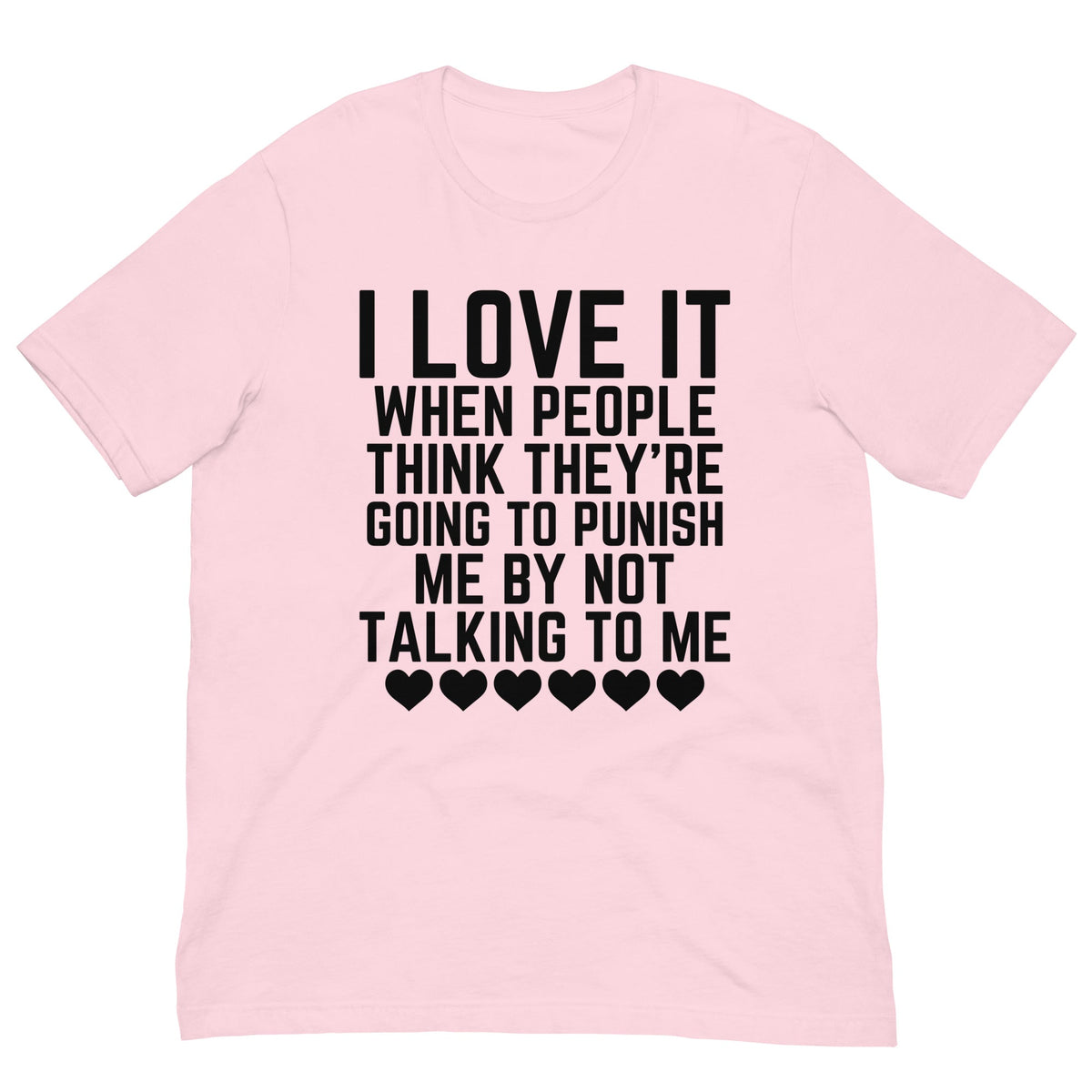 I Love It When People Think They Are Going to Punish Me by Not Talking to Me Tee