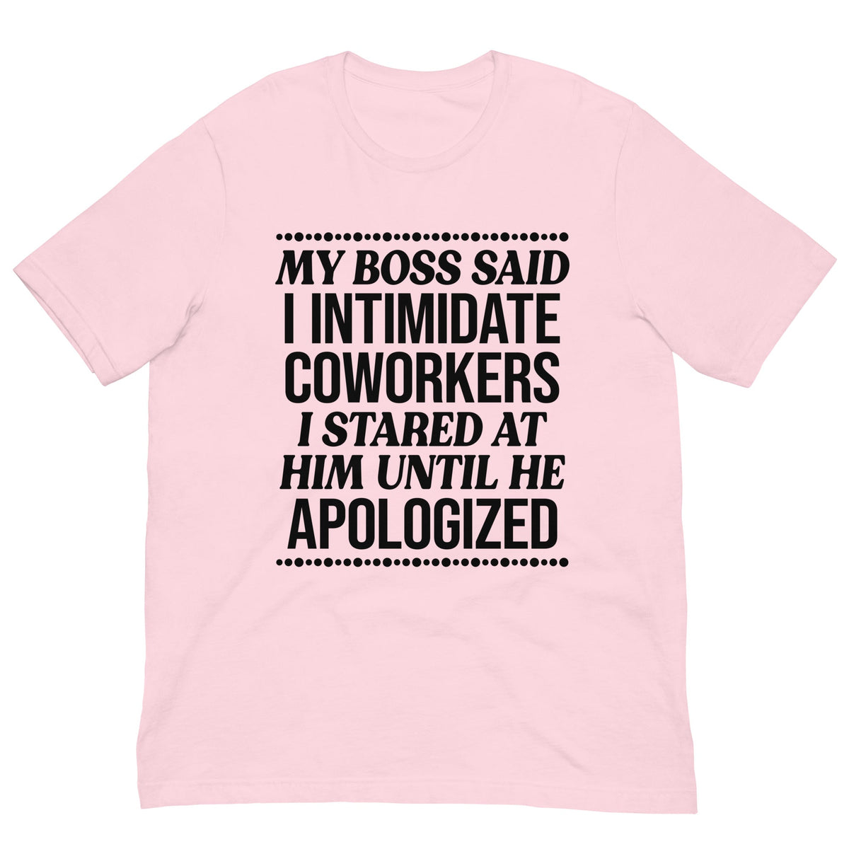 My Boss Said I Intimidated Coworkers Tee