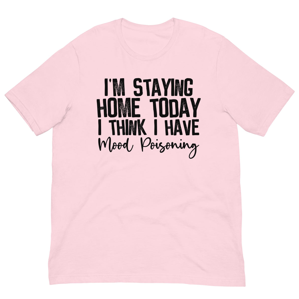I'm Staying Home Today I Think I Have Mood Poisoning Tee