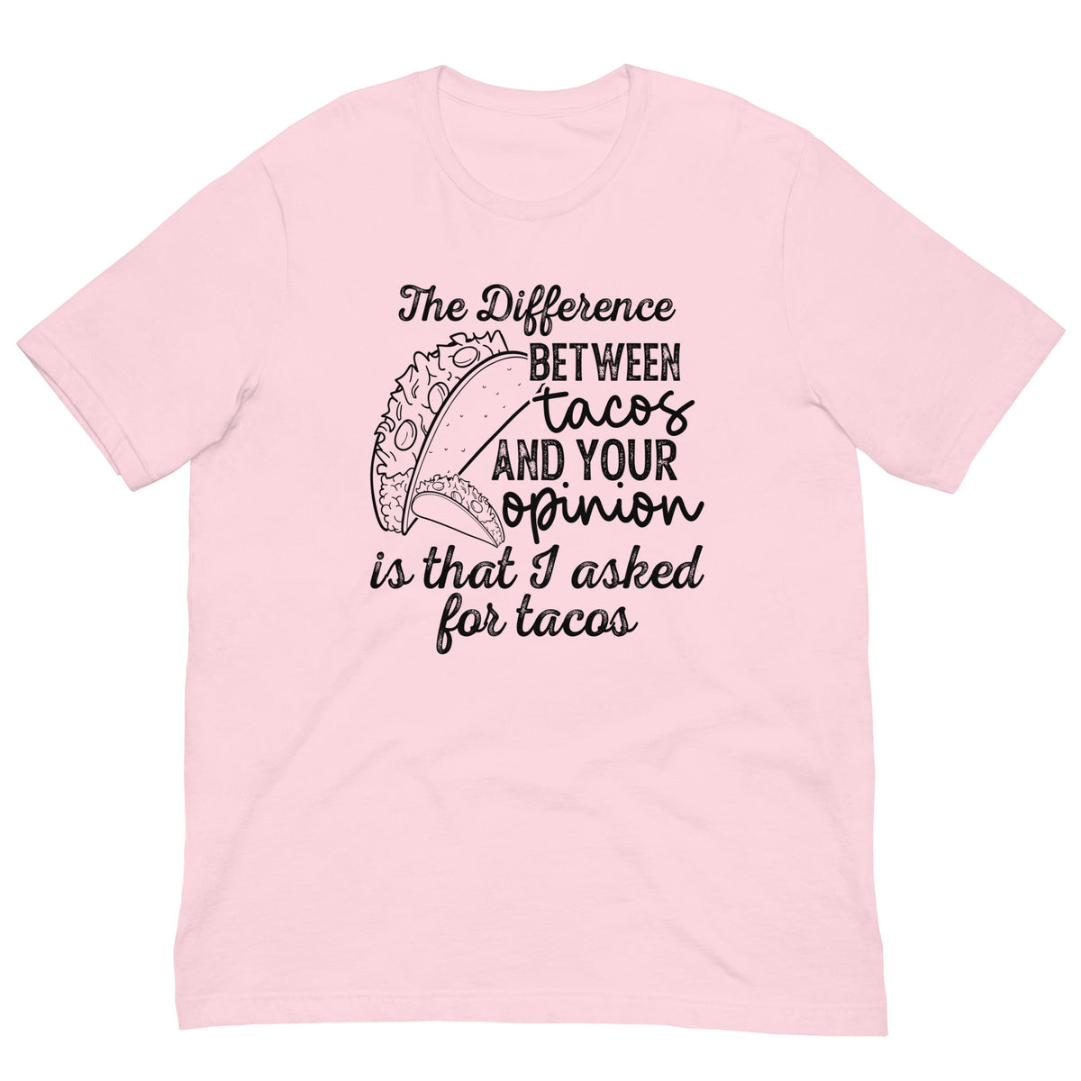 The Difference Between Tacos And Your Opinion Tee