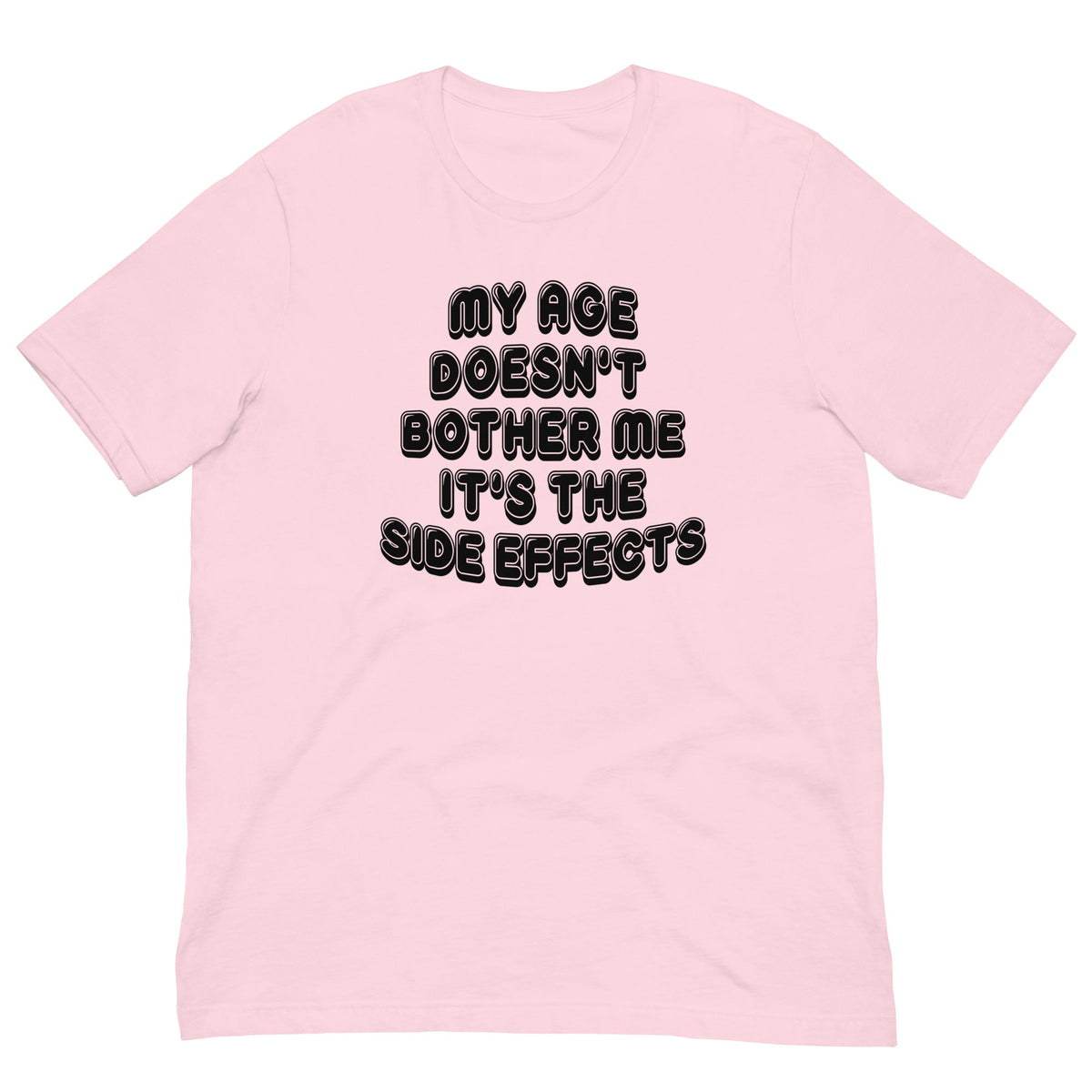 My Age Doesn't Bother Me It's The Side Effects Tee