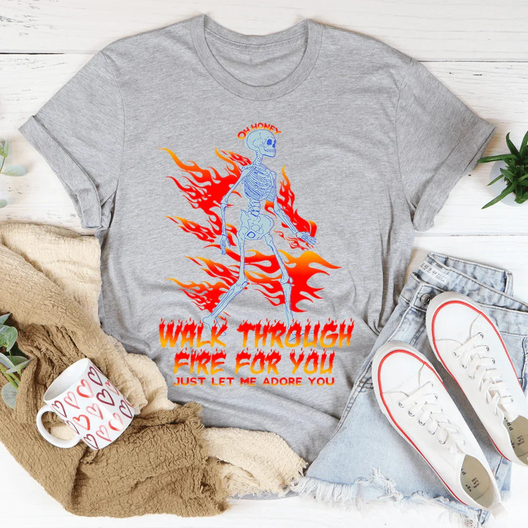Walk Through Fire For You Tee