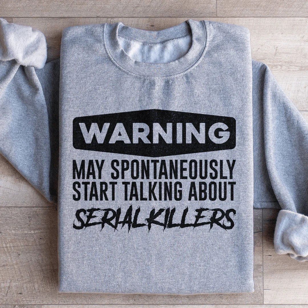Warning May Spontaneously Start Talking About Serial Killers Sweatshirt