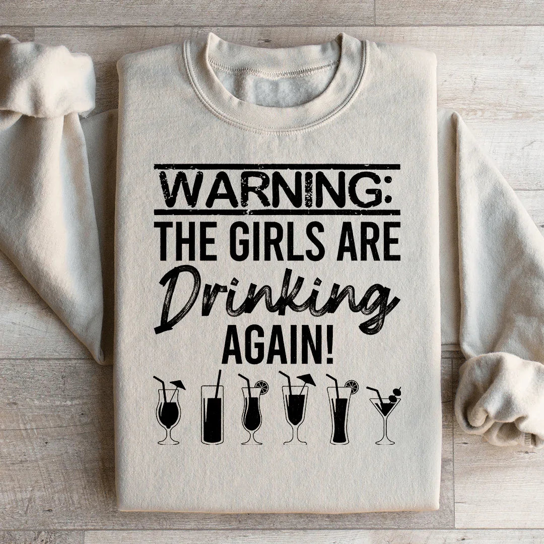 Warning The Girls Are Drinking Again Sweatshirt