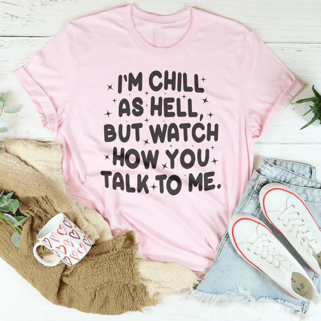 Watch How You Talk To Me Tee