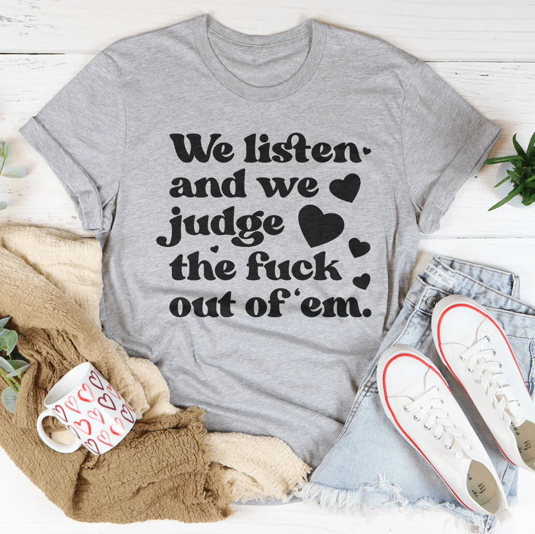 We Listen And We Judge The F-ck Out Of Em Tee