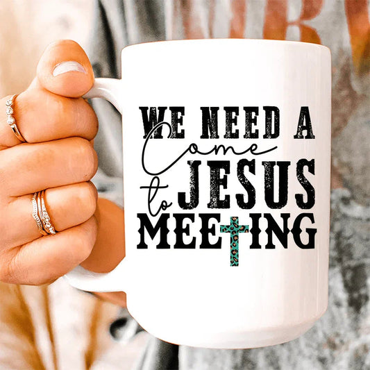 We Need A Come To Jesus Meeting Ceramic Mug 15 oz