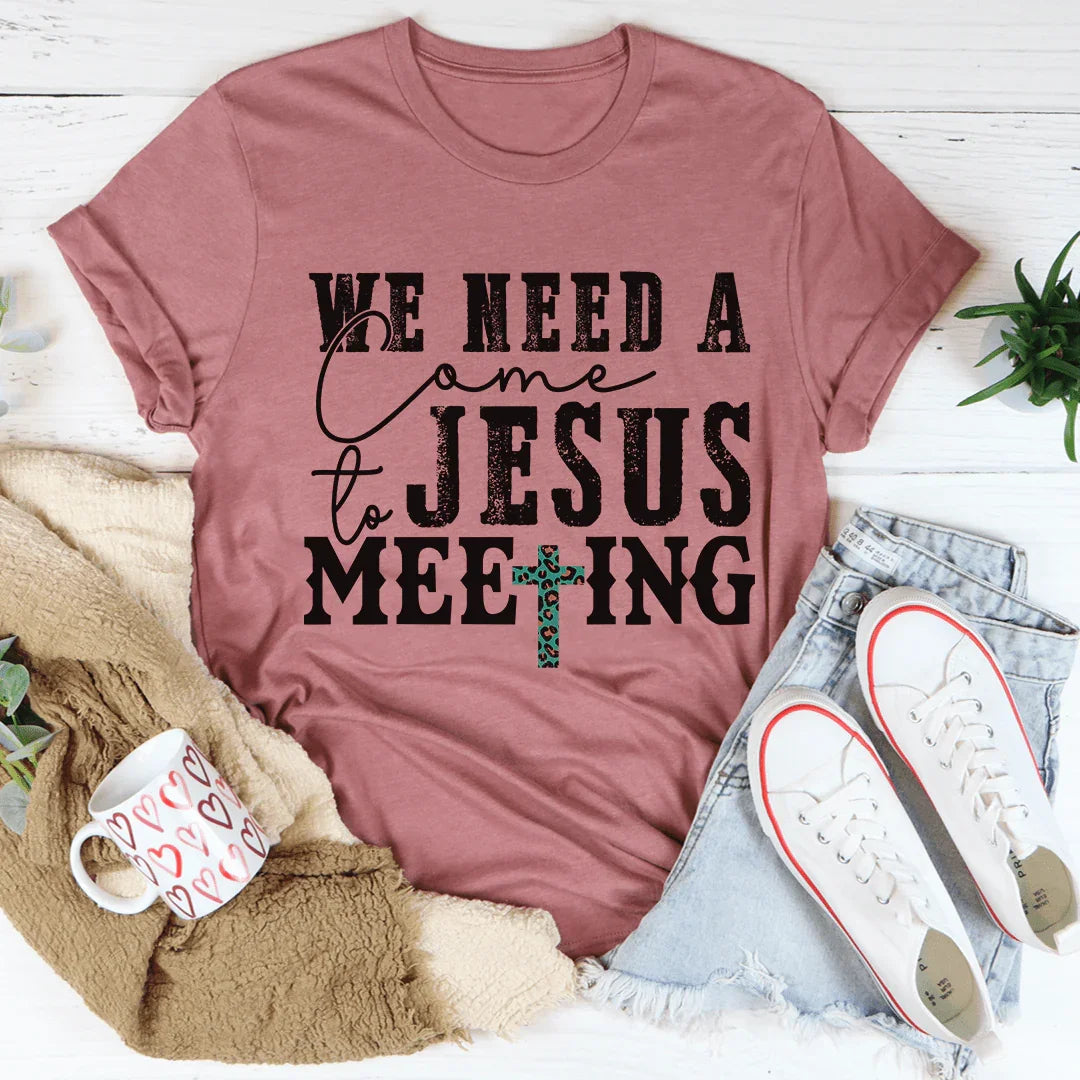 We Need A Come To Jesus Meeting Tee