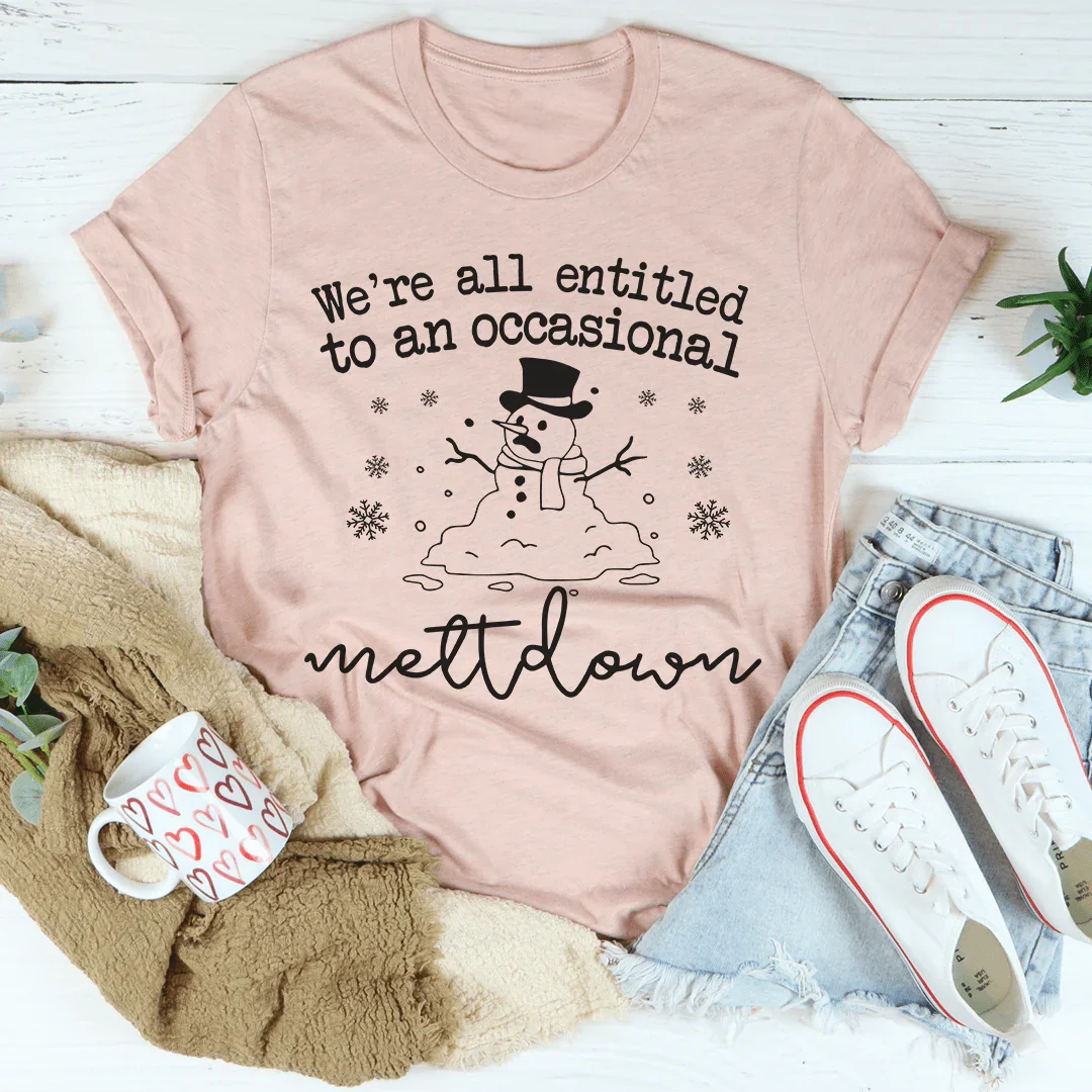 We're All Entitled To An Occasional Meltdown Tee