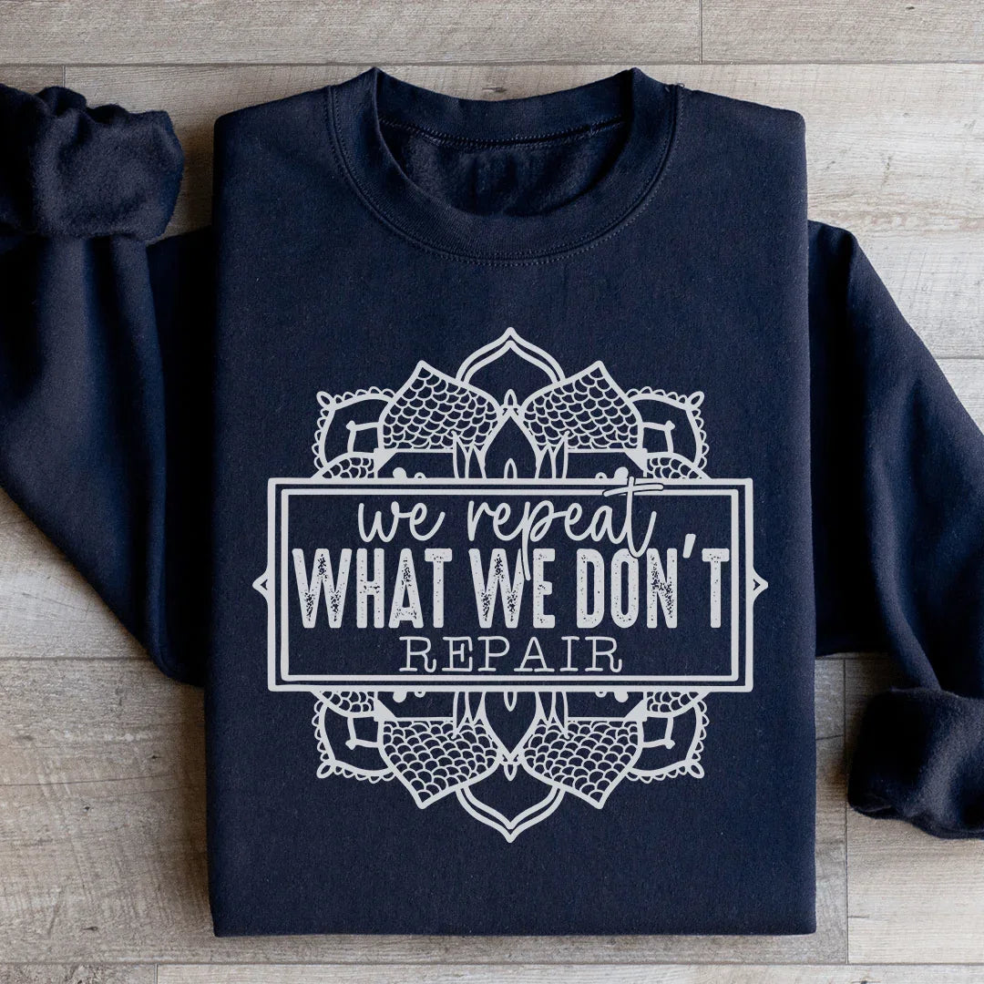 We Repeat What We Don't Repair Sweatshirt