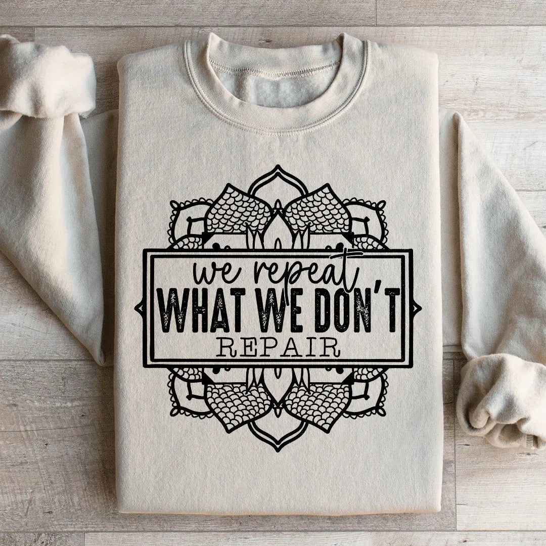 We Repeat What We Don't Repair Sweatshirt