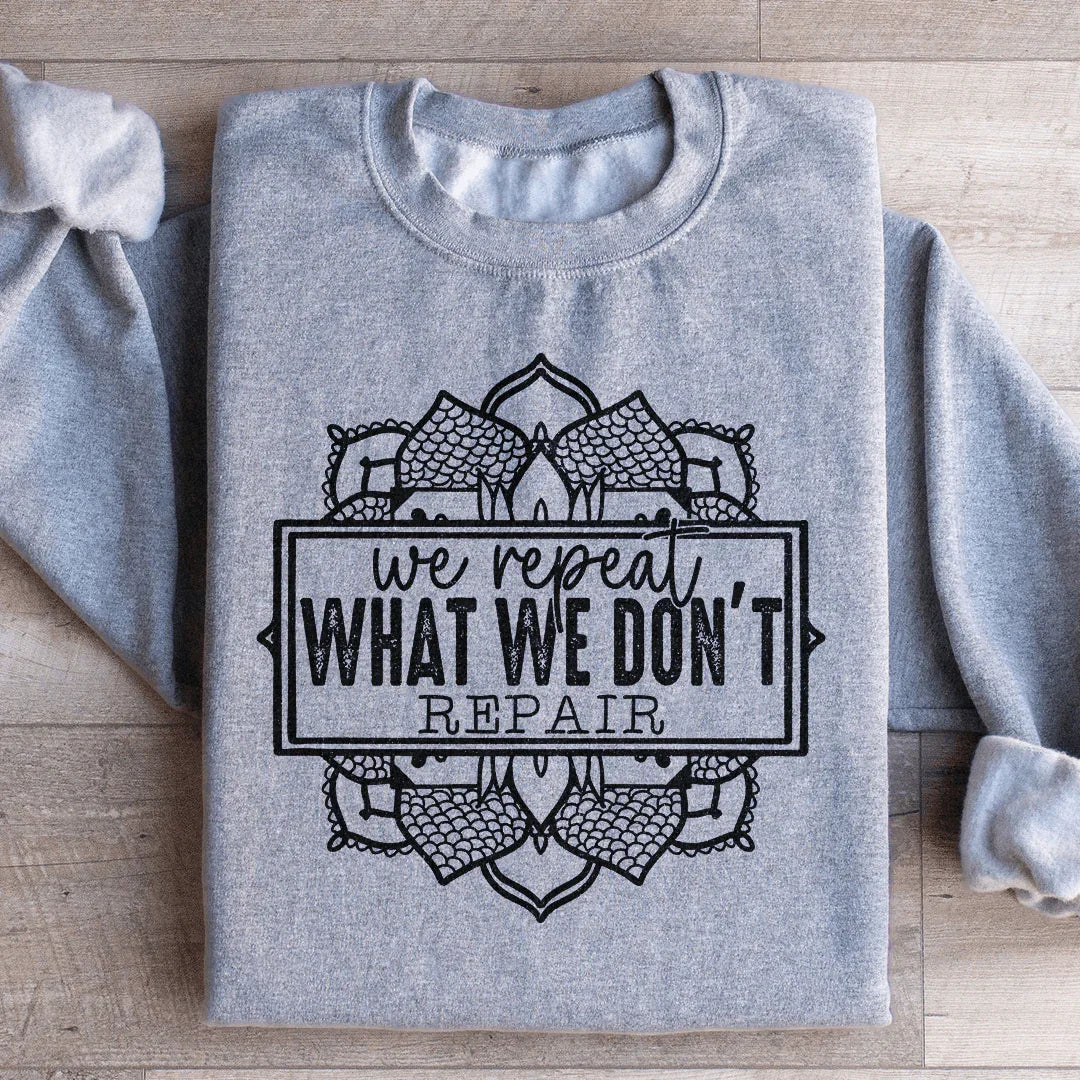 We Repeat What We Don't Repair Sweatshirt