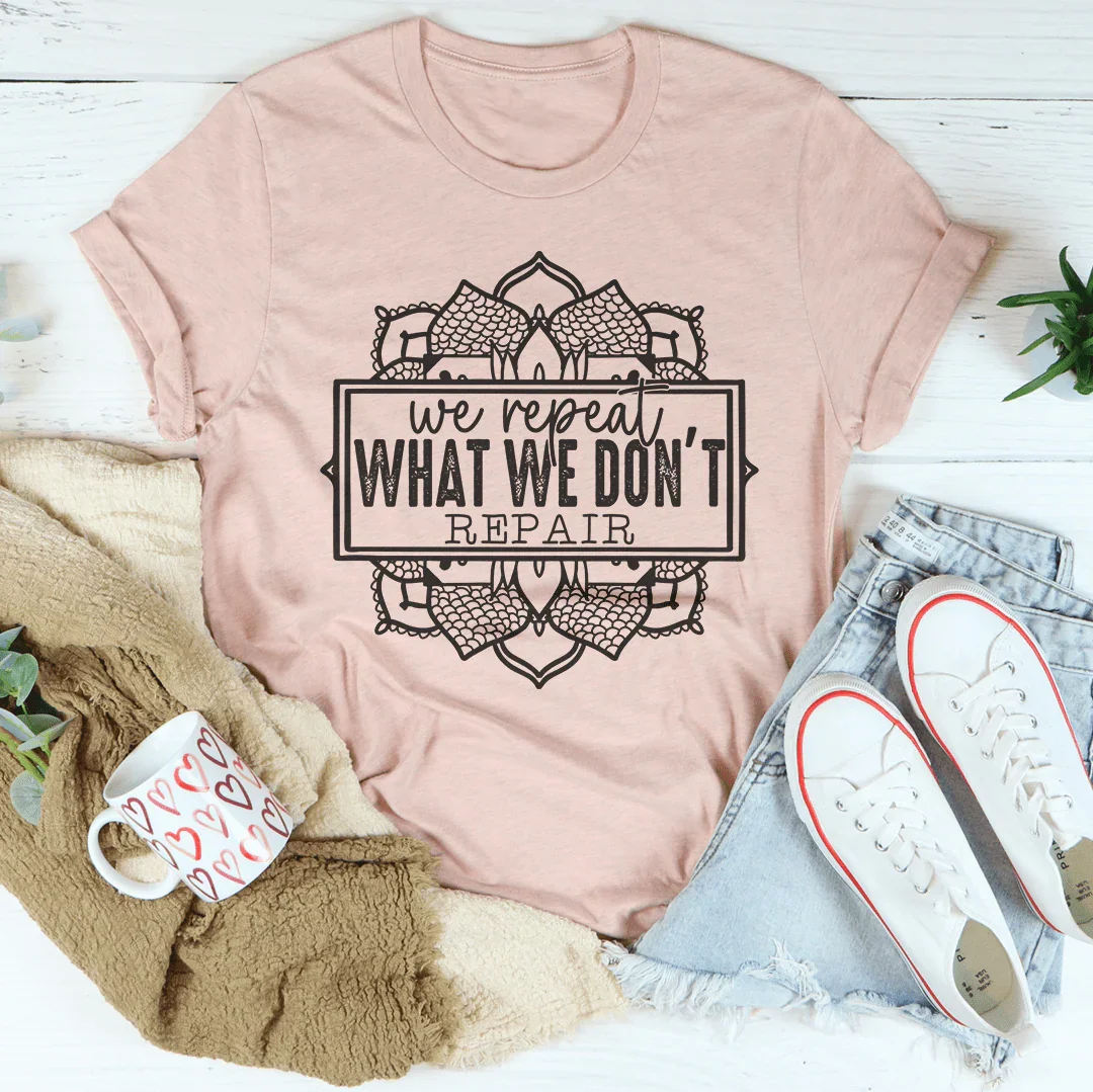 We Repeat What We Don't Repair Tee