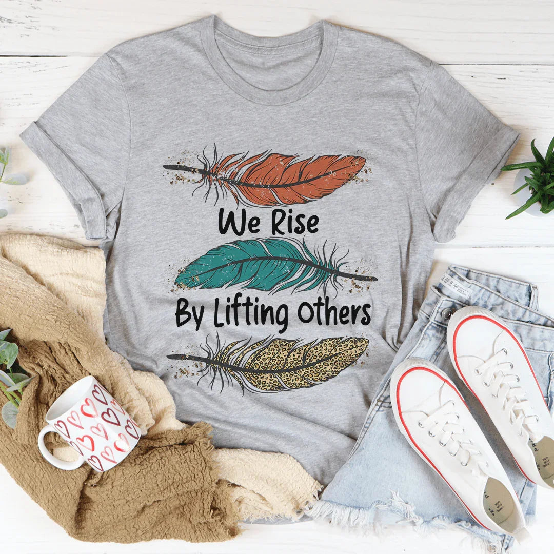 We Rise By Lifting Others Tee