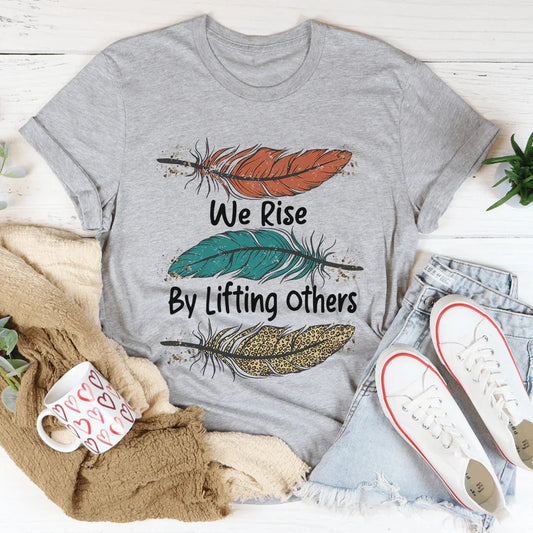 We Rise By Lifting Others Tee