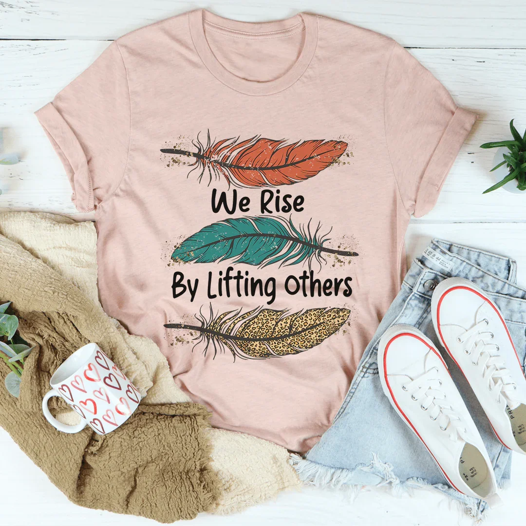 We Rise By Lifting Others Tee