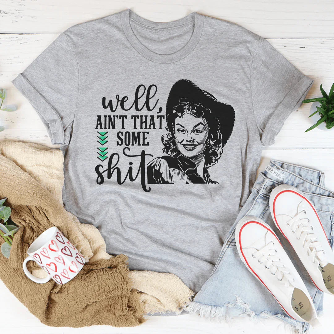 Well Ain't That Some Sh*t Tee