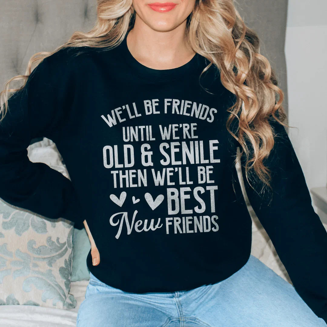 Well Be Friends Until Were Old And Senile Sweatshirt