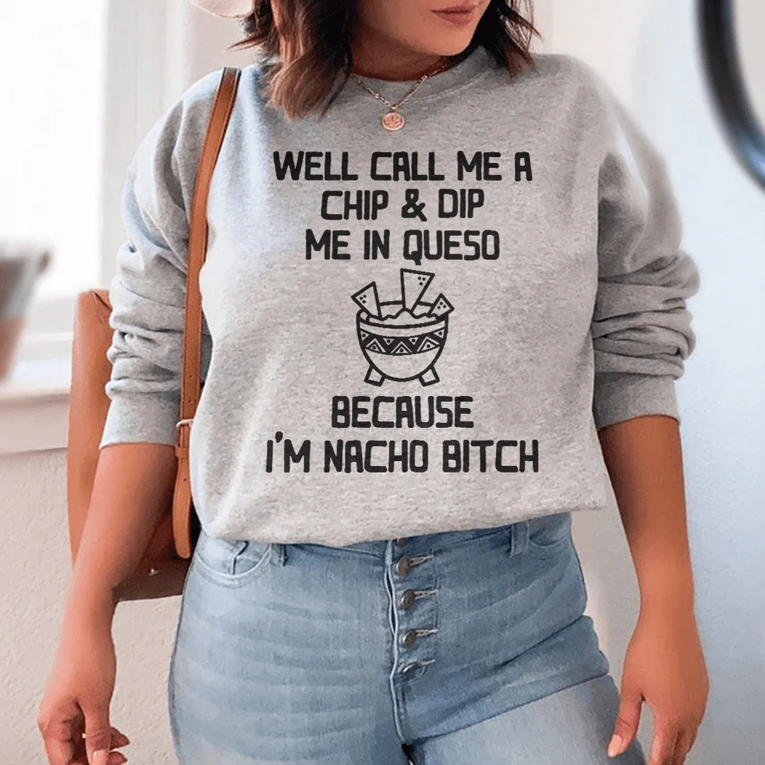 Well Call Me A Chip & Dip Me In Queso Sweatshirt