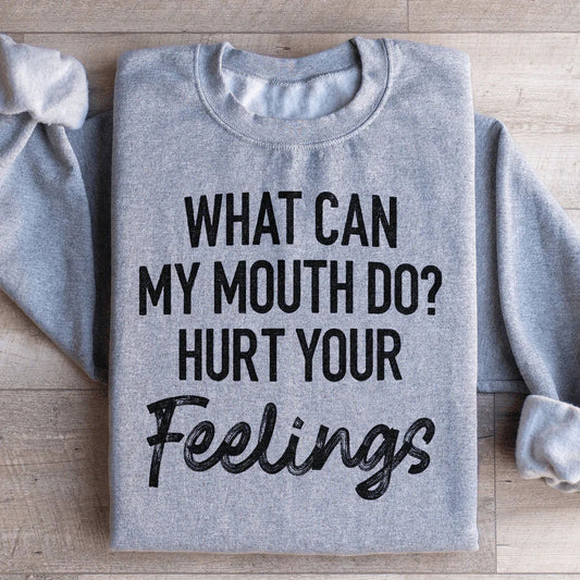 What Can My Mouth Do Hurt Your Feelings Sweatshirt