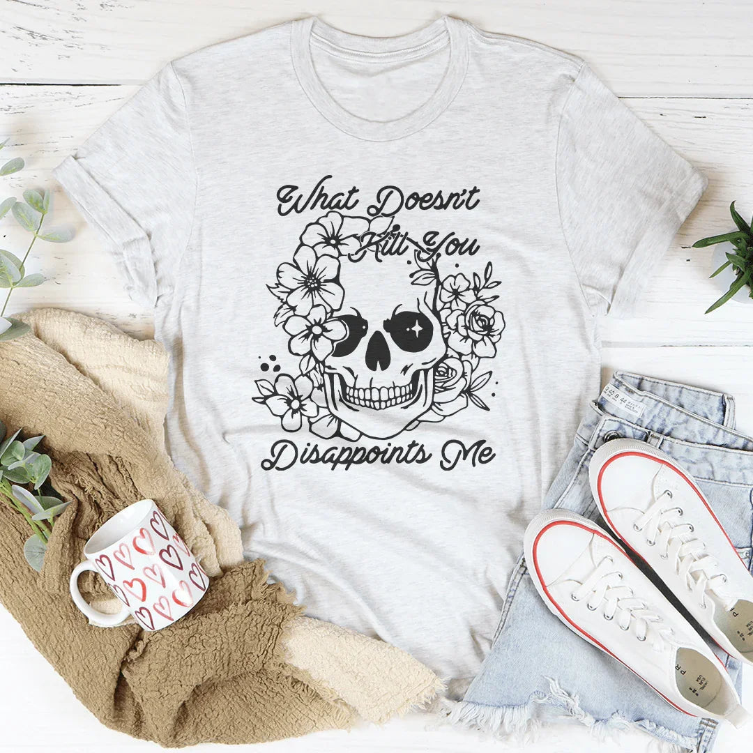 What Doesn't Kill You Disappoints Me Tee
