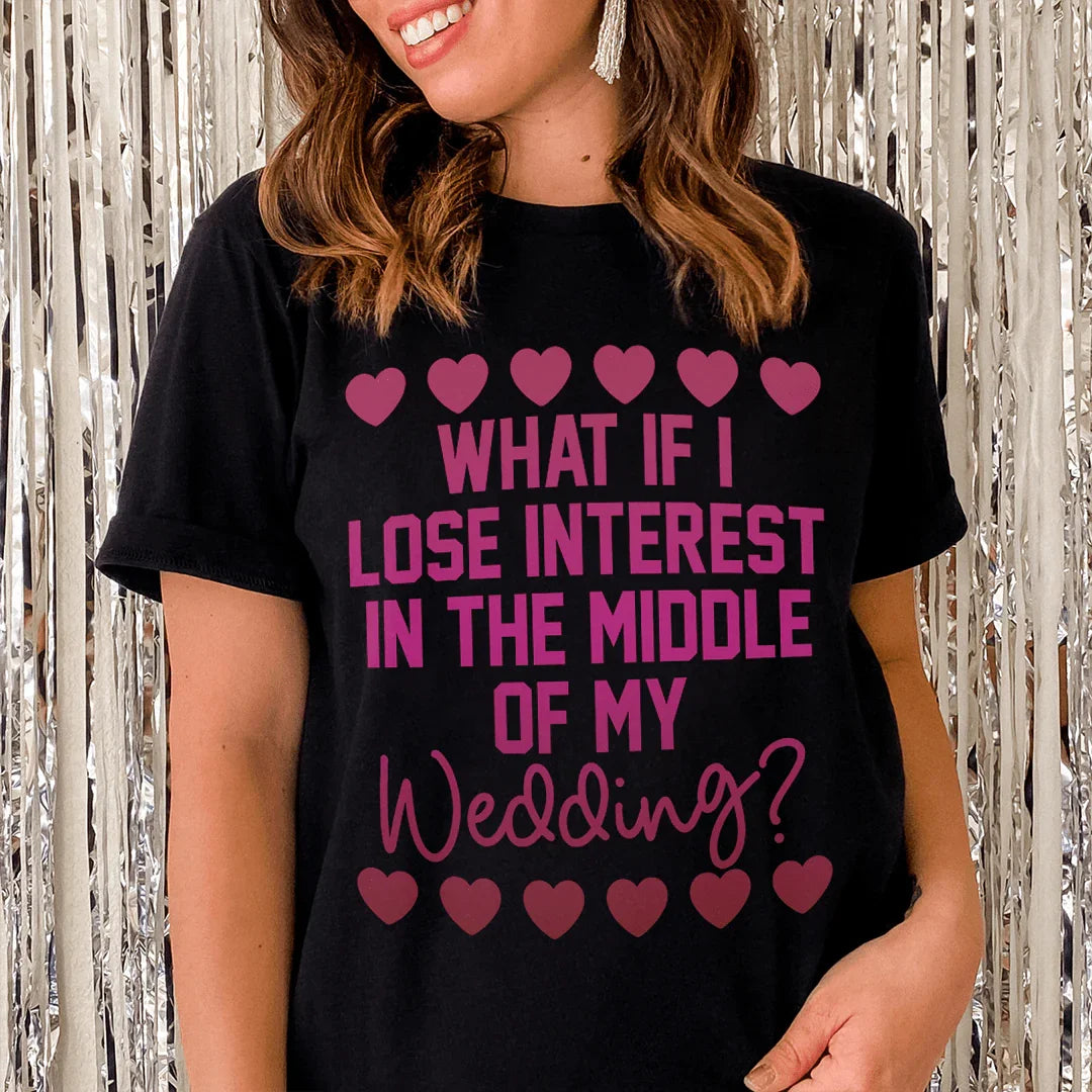 What If I Lose Interest In The Middle Of My Wedding Tee