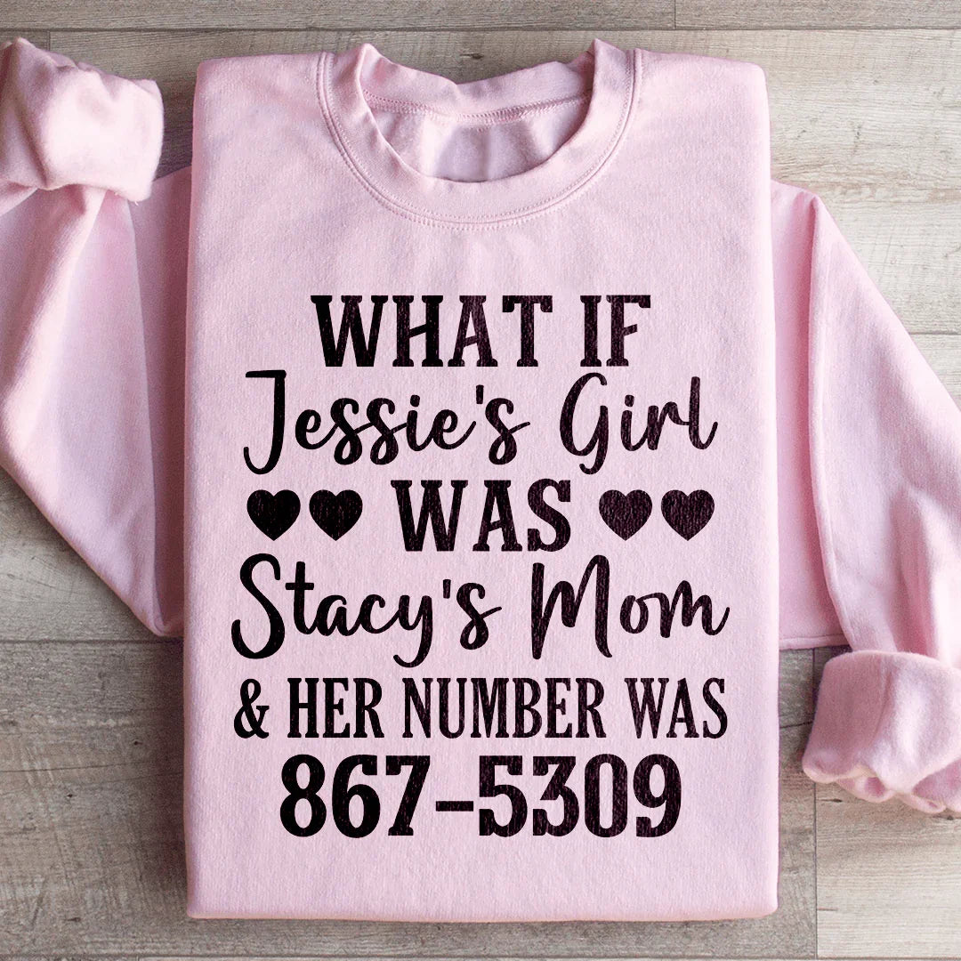 What If Jessie's Girl Was Stacy's Mom Sweatshirt