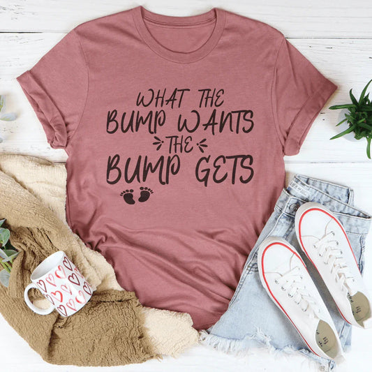 What The Bump Wants The Bump Gets Tee