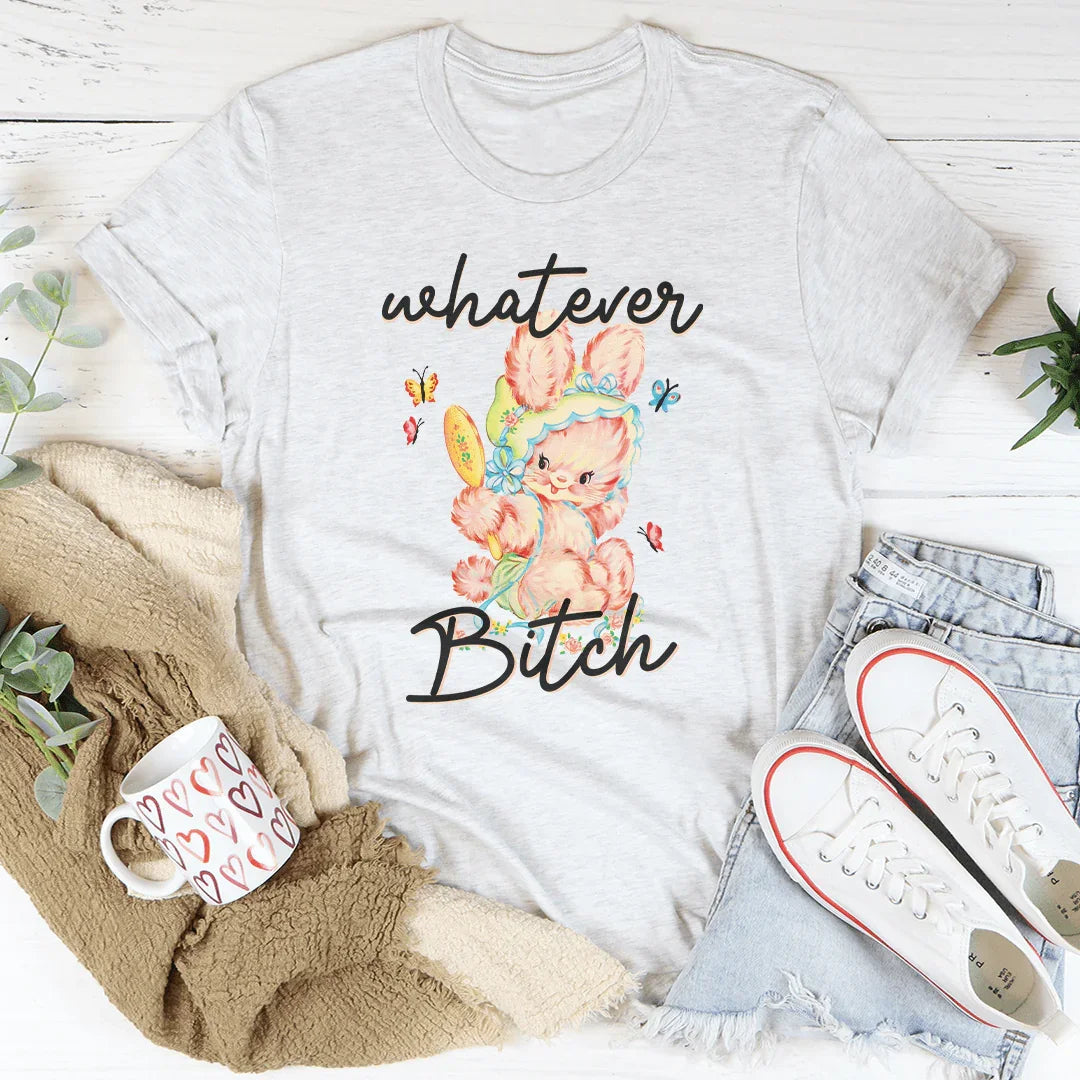 Whatever B-tch Tee