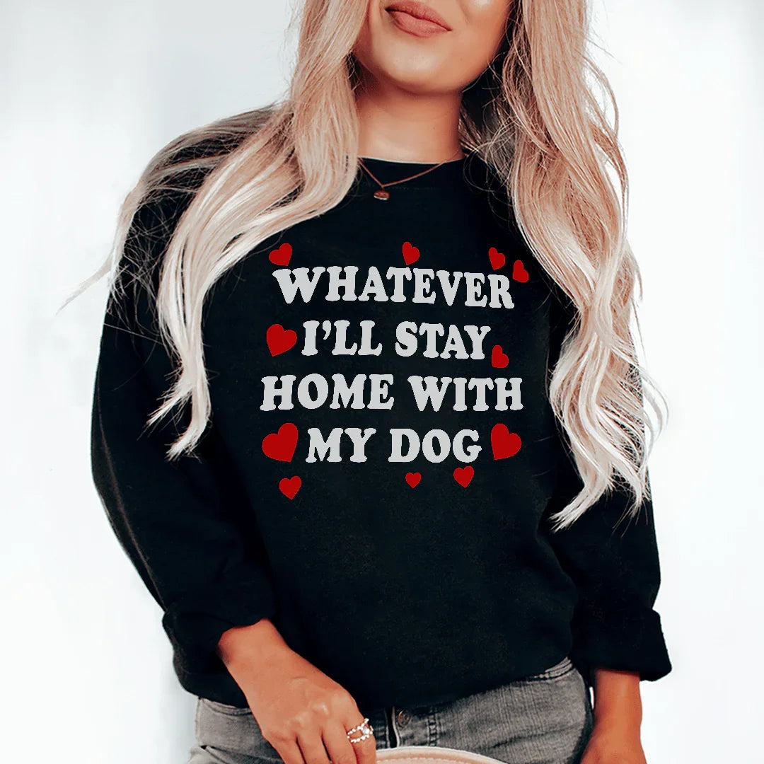 Whatever I'll Stay Home With My Dog Sweatshirt