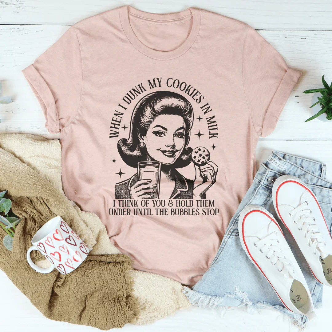 When I Dunk My Cookies In Milk I Think Of You Tee