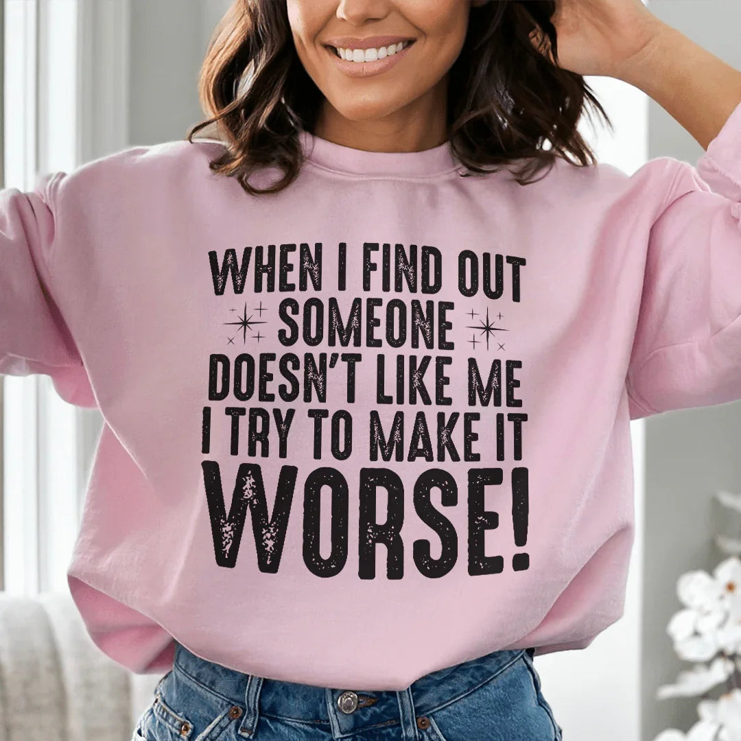 When I Find Out Someone Doesn't Like Me I Try To Make It Worse Sweatshirt
