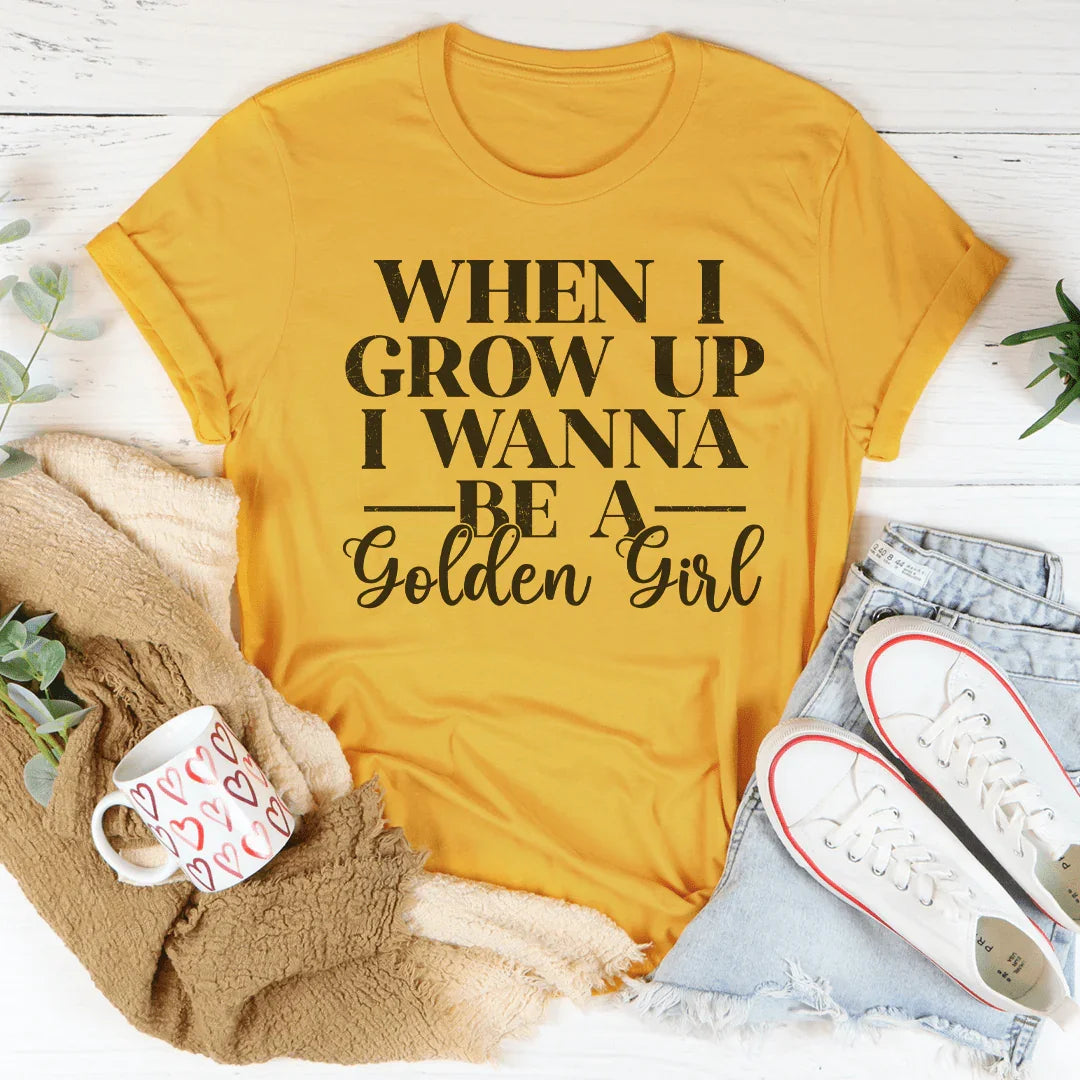 When I Grow Up I Wanna Be A Golden Girl Tee