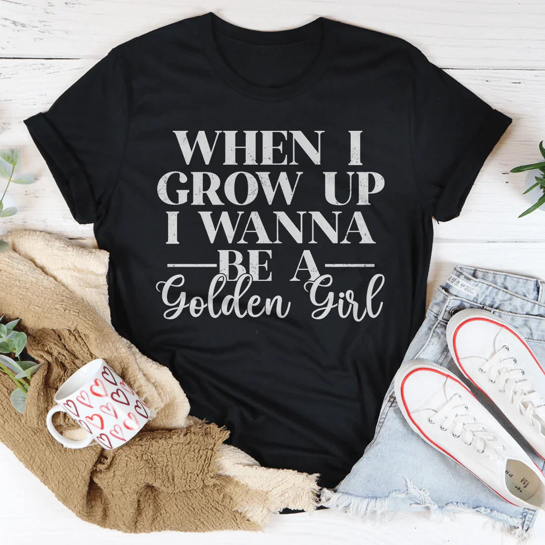When I Grow Up I Wanna Be A Golden Girl Tee