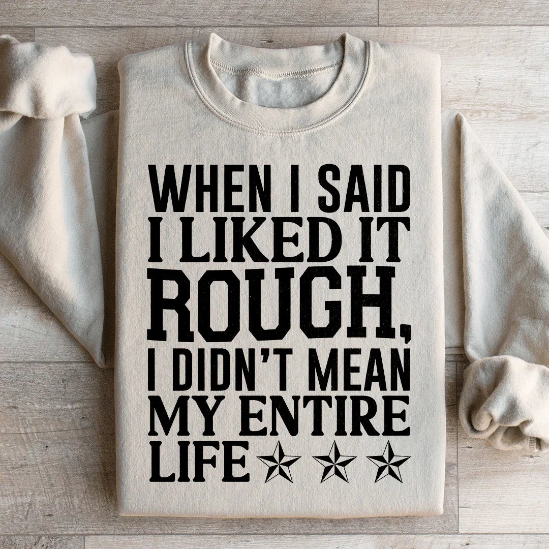 When I Said I Liked It Rough I Didn't Mean My Whole Life Sweatshirt