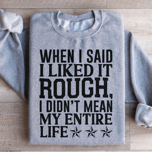 When I Said I Liked It Rough I Didn't Mean My Whole Life Sweatshirt