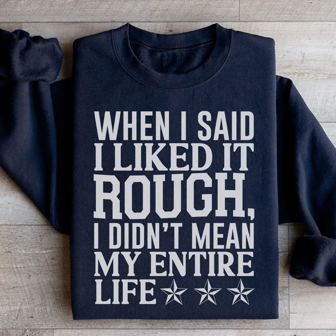 When I Said I Liked It Rough I Didn't Mean My Whole Life Sweatshirt
