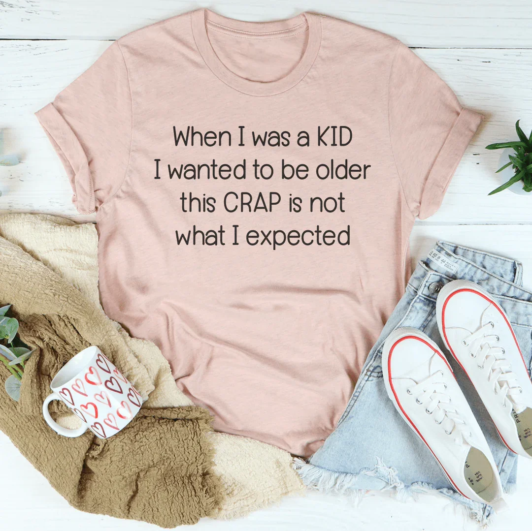 When I Was A Kid I Wanted To Be Older Tee
