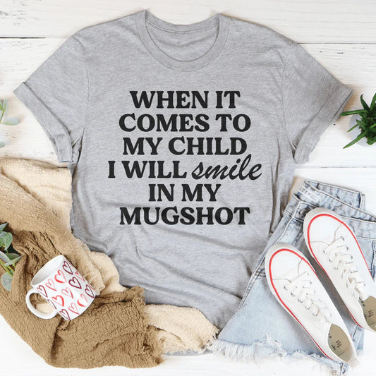 When It Comes To My Child I Will Smile In My Mughost Tee