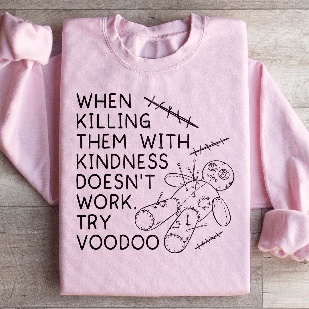 When Killing Them With Kindness Doesn’t Work Sweatshirt