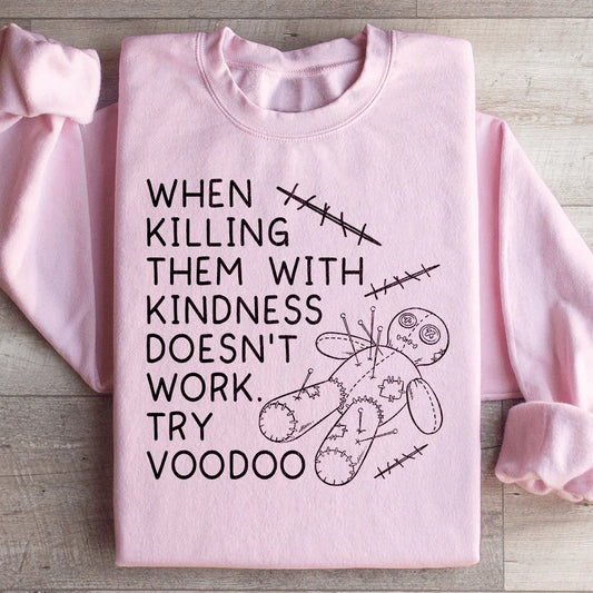 When Killing Them With Kindness Doesn’t Work Sweatshirt