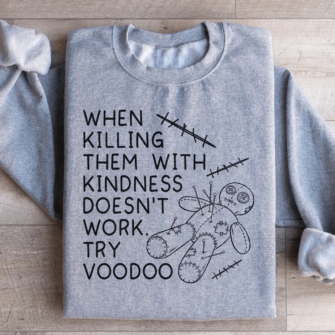 When Killing Them With Kindness Doesn’t Work Sweatshirt