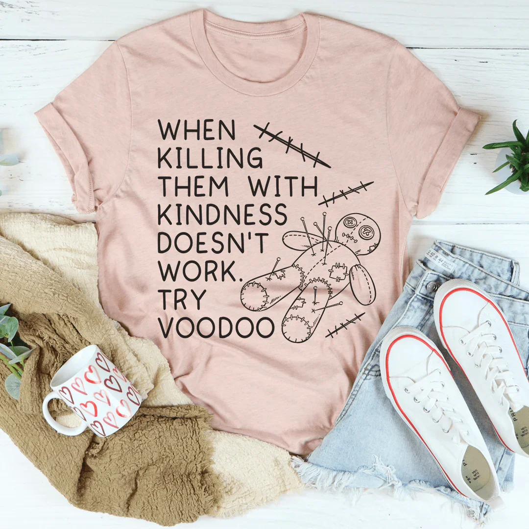 When Killing Them With Kindness Doesn’t Work Tee
