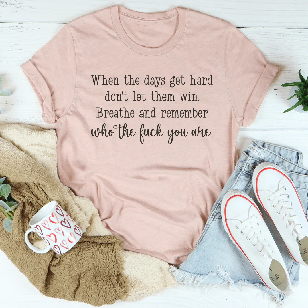 When The Days Get Hard Don't Let Them Win Tee