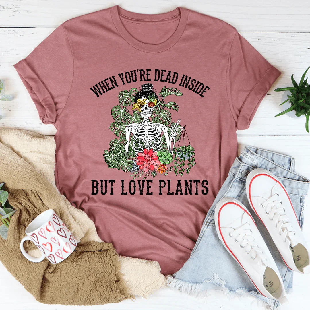 When You Are Dead Inside But Love Plants Tee