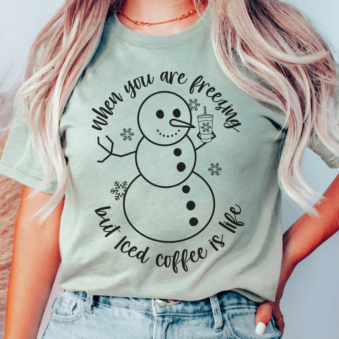 When You Are Freezing But Iced Coffee Is Life Tee
