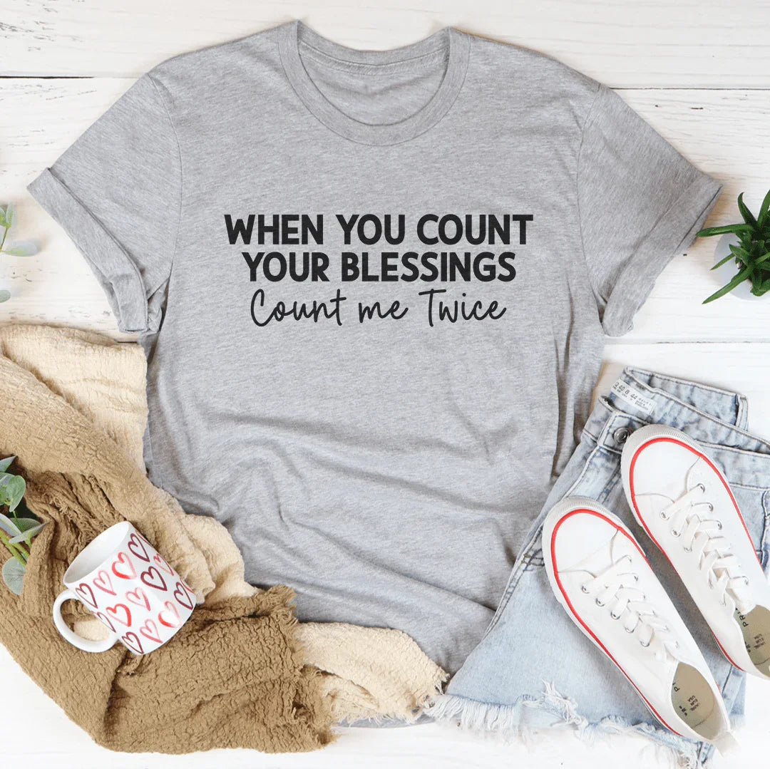 When You Count Your Blessings Count Me Twice Tee