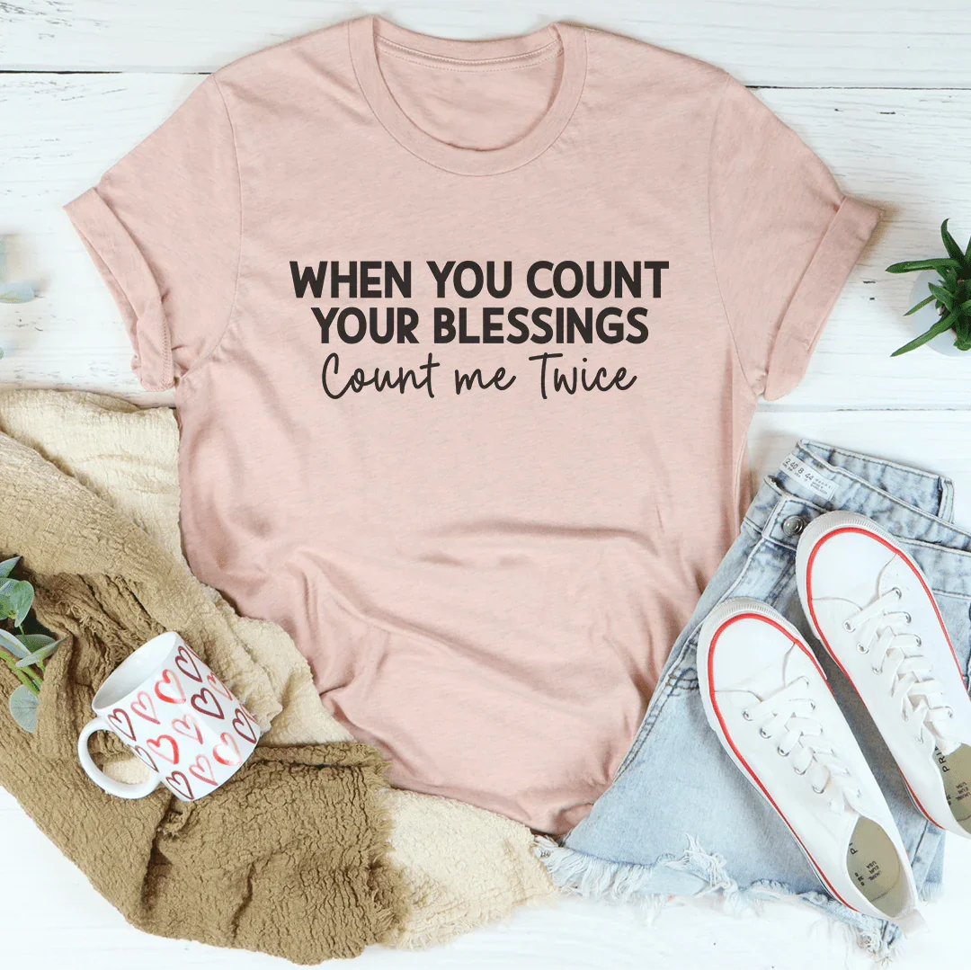 When You Count Your Blessings Count Me Twice Tee