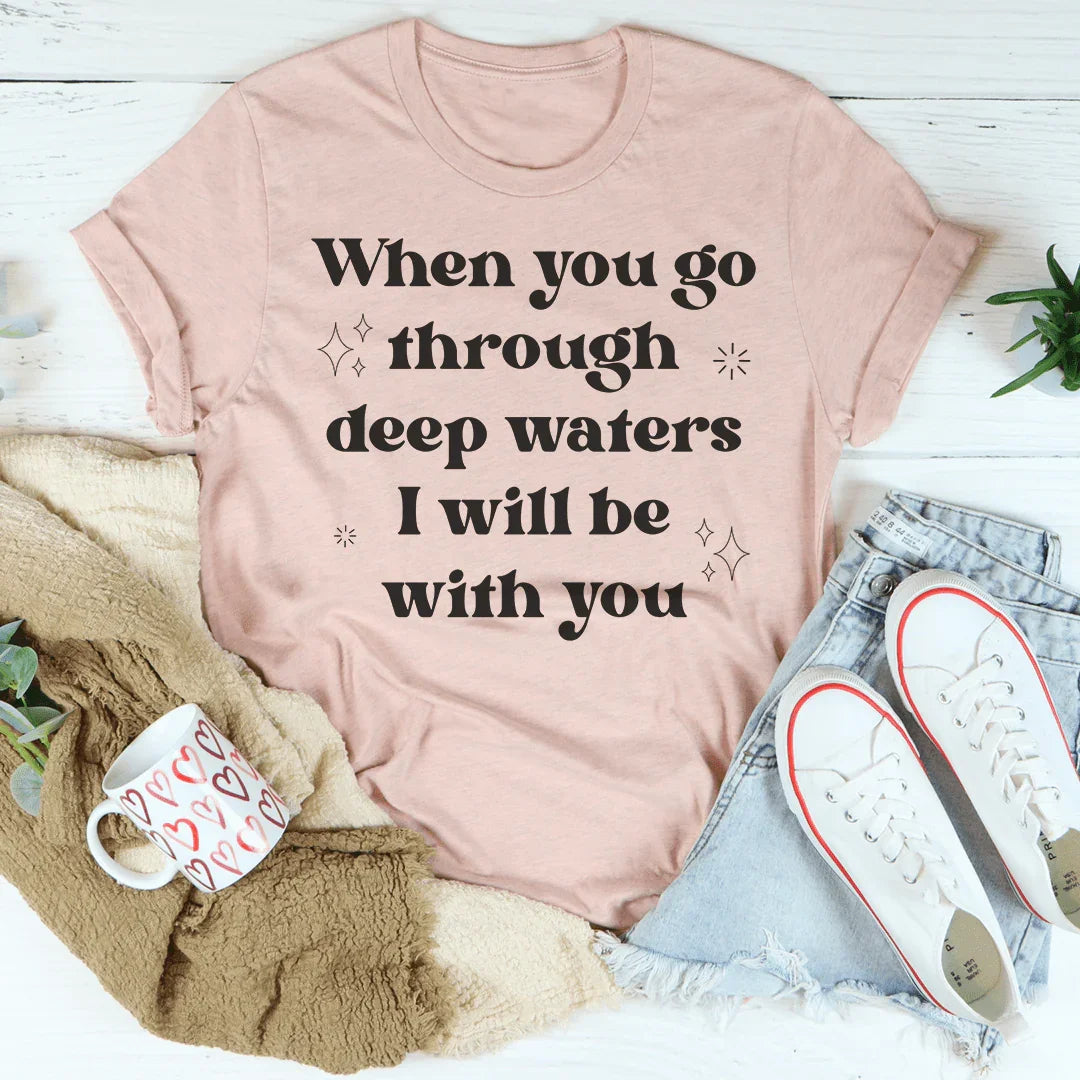 When You Go Through Deep Waters I Will Be With You Tee
