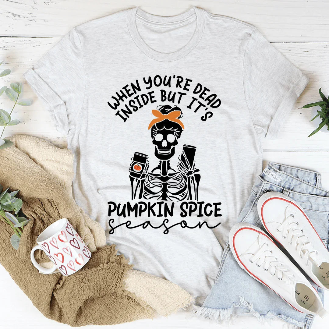 When You're Dead Inside But It's Pumpkin Spice Season Tee